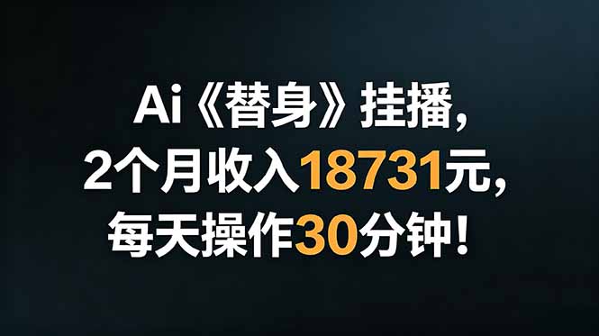Ai替身挂播,2个月收入18731元,每天操作30分钟!-智富思维学堂