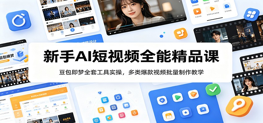 新手AI短视频全能精品课：豆包即梦全套工具实操，多类爆款视频批量制作教学-智富思维学堂