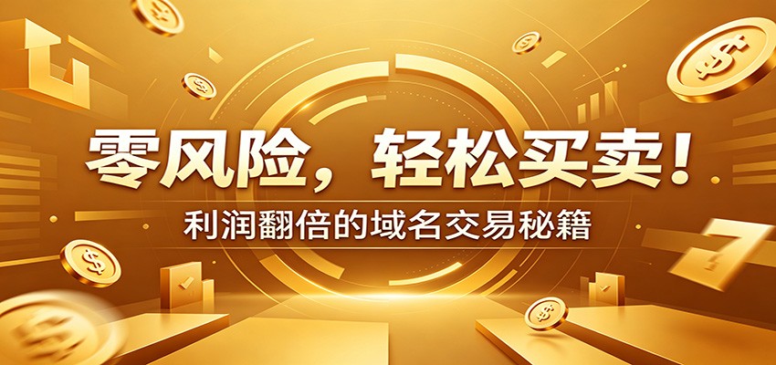 零风险域名交易实战秘籍：新手安全买卖教学，选品定价谈判实现收益翻倍-智富思维学堂