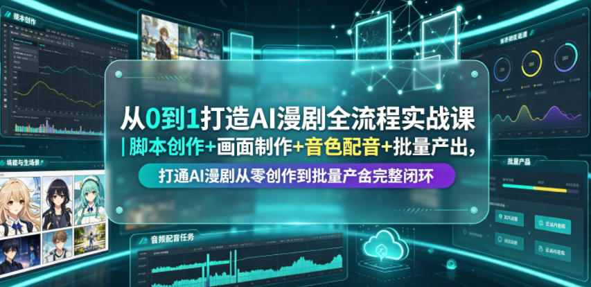 从0到1打造AI漫剧全流程实战课｜脚本创作+画面制作+音色配音+批量产出，打通AI漫剧从零创作到批量量产完整闭环-智富思维学堂