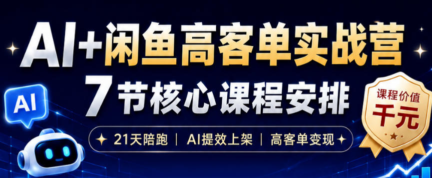 AI+闲鱼高客单实战营，AI提效上架，高客单变现，一台电脑，一部手机，零囤货，15天卖了14W+-智富思维学堂