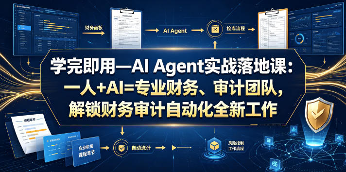 学完即用—AI Agent实战落地课：一人+AI=专业财务、审计团队，解锁财务审计自动化全新工作模式-智富思维学堂