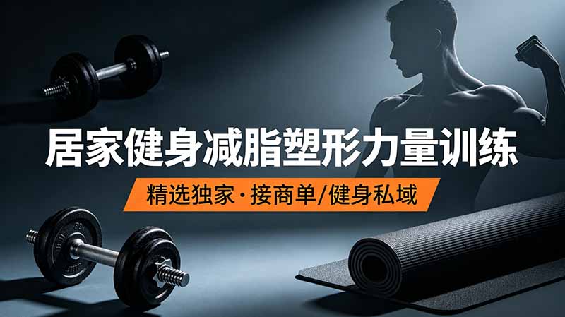 抖音健身热门短视频教学：居家健身减脂塑形力量训练，精选独家，接商单或者健身私域-智富思维学堂