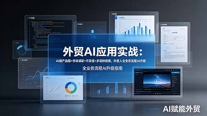 外贸AI应用实战:AI做产品图+市场调研+开发信+多语种视频,外贸人全业务流程AI升级-智富思维学堂