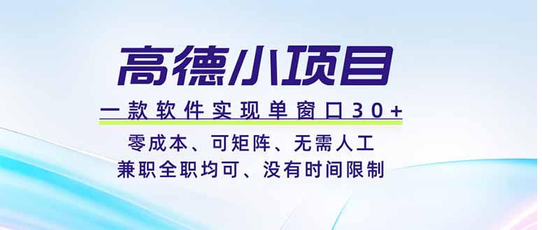 高德小项目，一款软件实现单窗口+、零成本、可矩阵、零人工、兼职全职均可、没有时间限制-智富思维学堂