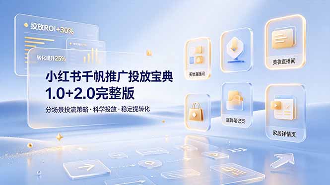 小红书千帆推广投放宝典1.0+2.0完整版,分场景投流策略,帮助商家科学投放稳定提转化-智富思维学堂