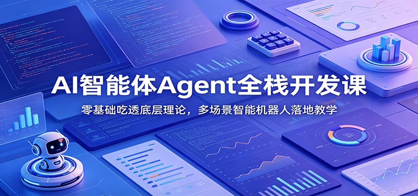 AI智能体Agent全栈开发课：零基础吃透底层理论，多场景智能机器人落地教学-智富思维学堂