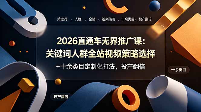2026直通车无界推广课:关键词人群全站视频策略选择+十余类目定制化打法,投产翻倍-智富思维学堂