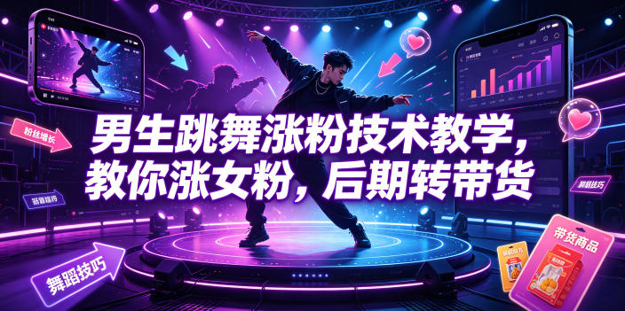 男生跳舞涨粉技术教学，教你涨女粉，后期转带货-智富思维学堂