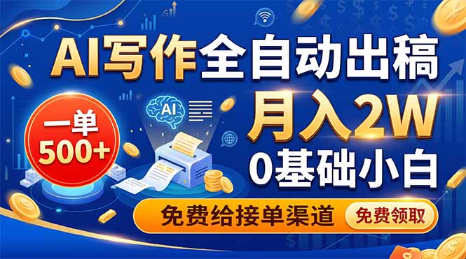 AI写作全自动出稿,一单500+,0基础小白月入2W,免费给接单渠道-智富思维学堂