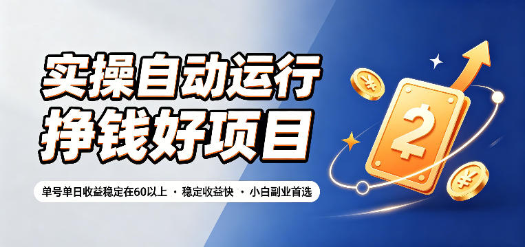 实操自动运行挣钱好项目，单号单日收益稳定在60以上，稳定收益快，小白副业首选【揭秘】-智富思维学堂