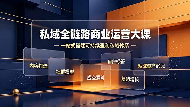 私域全链路商业运营大课,内容打造社群模型成交漏斗,一站式搭建可持续盈利私域体系-智富思维学堂
