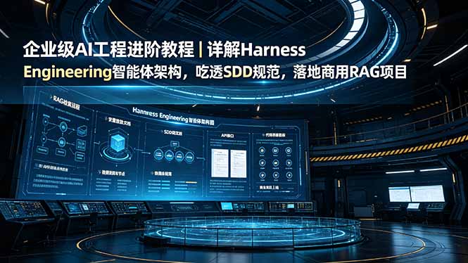 企业级AI工程进阶教程|详解Harness Engineering智能体架构,吃透SDD规范,落地商用RAG项目-智富思维学堂