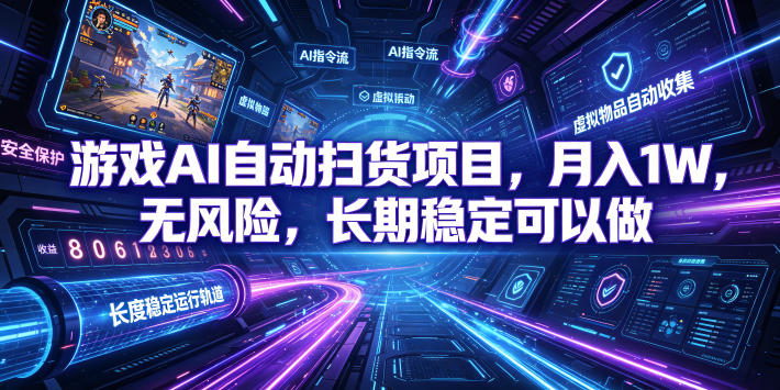 游戏AI自动扫货项目,月入1W,无风险,长期稳定可以做!【揭秘】-智富思维学堂
