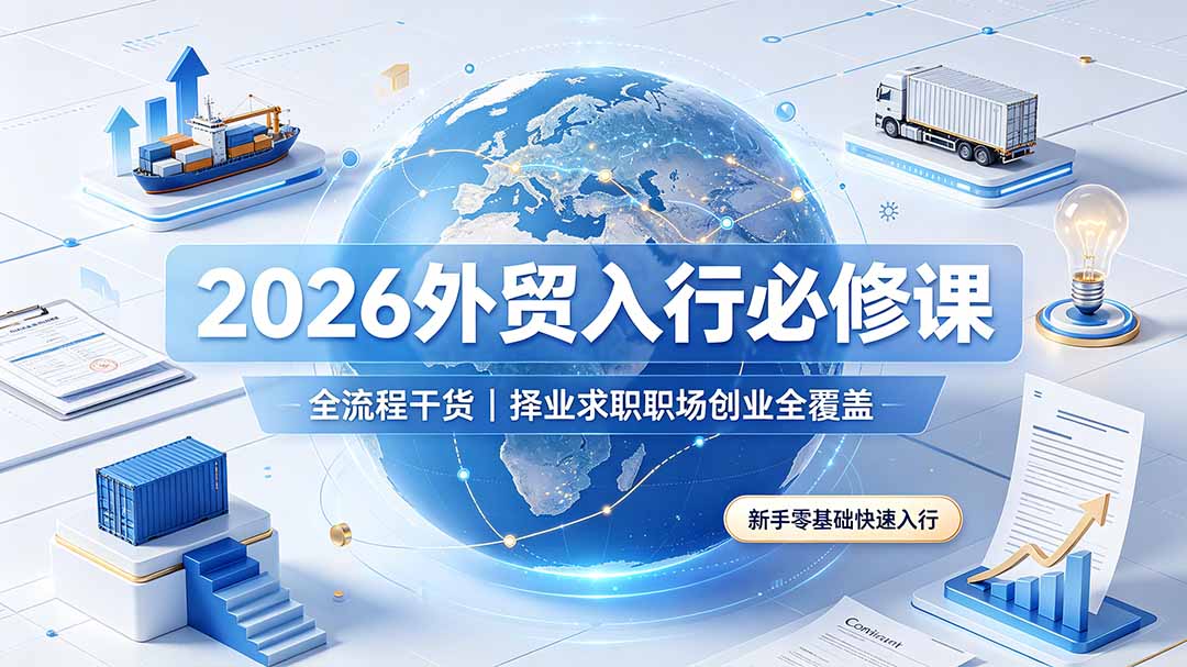 2026外贸入行必修课|全流程干货,择业求职职场创业全覆盖,新手零基础快速入行-智富思维学堂