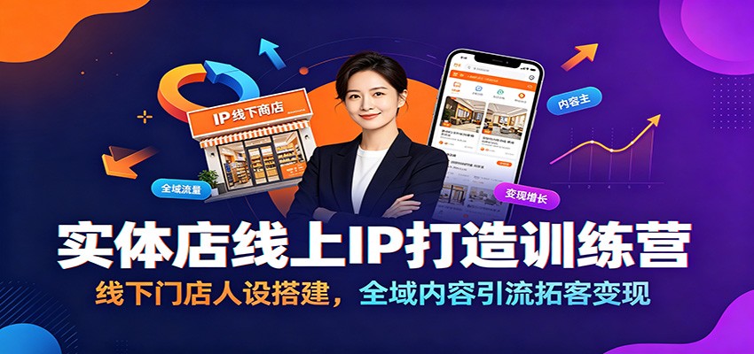 实体店线上IP打造训练营:线下门店人设搭建,全域内容引流拓客变现-智富思维学堂