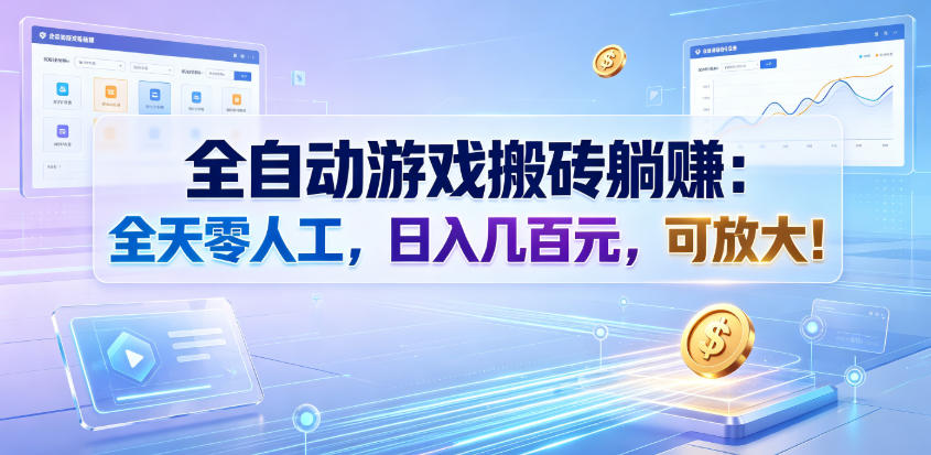 全自动游戏搬砖躺賺：全天零人工，日入几百元，可放大！【揭秘】-智富思维学堂