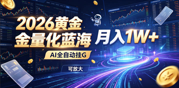 2026黄金量化蓝海：AI全自动挂G，月入1W+，可放大！【揭秘】-智富思维学堂