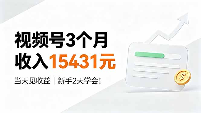 视频号3个月收入15431元,当天见收益,新手2天学会!-智富思维学堂