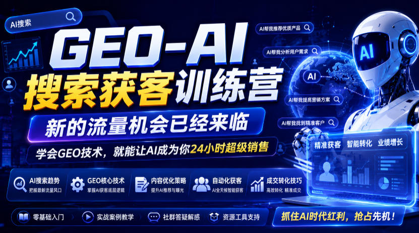 GEO-AI搜索获客训练营，新的流量机会已经来临，学会GEO技术，就能让AI成为你24小时超级销售-智富思维学堂