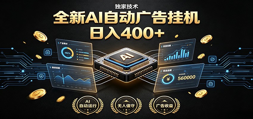 全新AI自动广告挂机 独家技术 躺赚400+ 全程无需人工值守-智富思维学堂