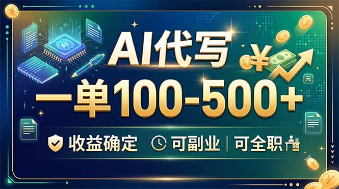AI代写，一单100-500+，收益确定，可副业可全职-智富思维学堂