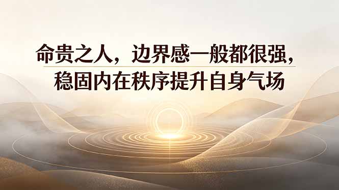 付费文章：命贵之人，边界感一般都很强，稳固内在秩序提升自身气场-智富思维学堂