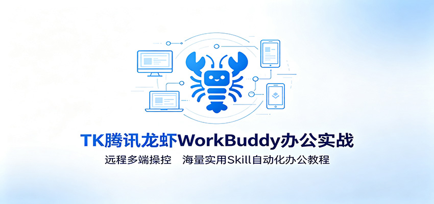 MK腾讯龙虾WorkBuddy办公实战：远程多端操控，海量实用Skill自动化办公教程-智富思维学堂