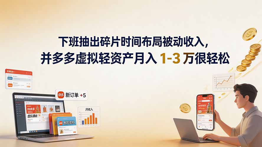 下班抽出碎片时间布局被动收入，拼多多虚拟轻资产月入 1-3 万很轻松-智富思维学堂