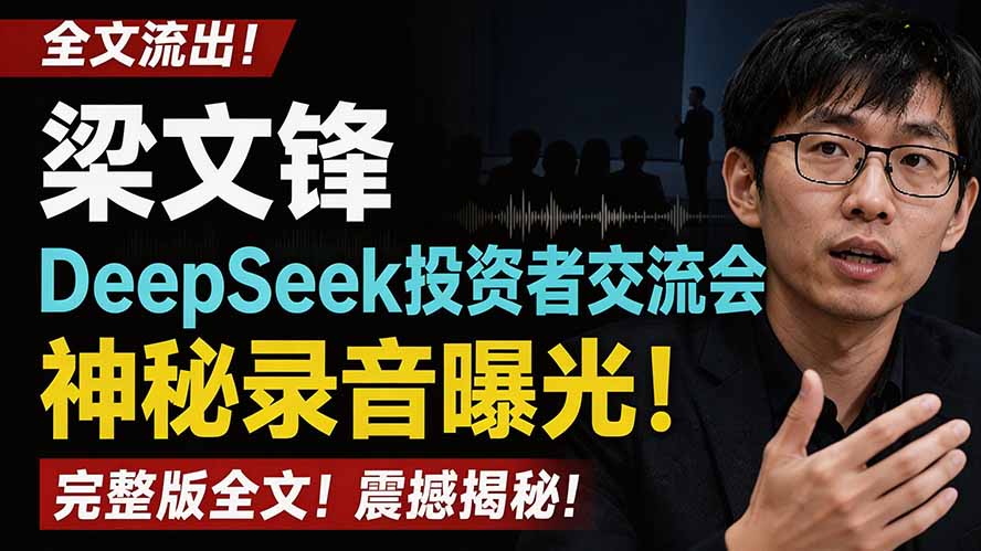 全文流出梁文锋DeepSeek投资者交流会神秘录音曝光，感兴趣的抓紧看-智富思维学堂