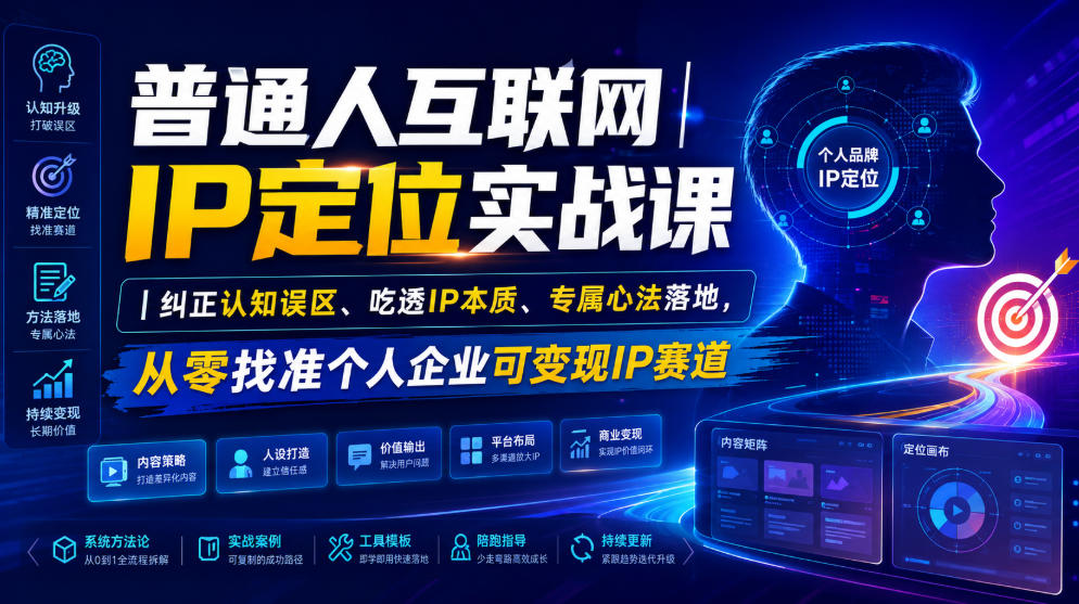 普通人互联网IP定位实战课｜纠正认知误区、吃透IP本质、专属心法落地，从零找准个人企业可变现IP赛道-智富思维学堂