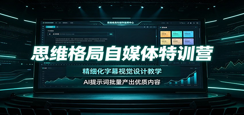 思维格局自媒体特训营：精细化字幕视觉设计教学，AI提示词批量产出优质内容-智富思维学堂