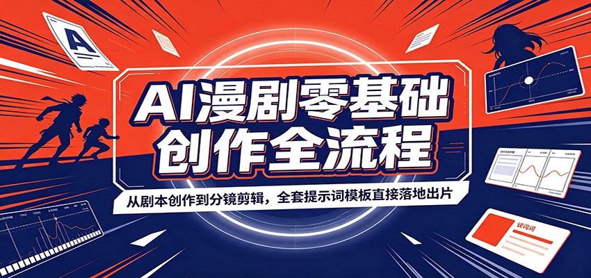 AI漫剧零基础创作全流程：从剧本创作到分镜剪辑，全套提示词模板直接落地出片-智富思维学堂