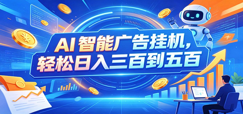 AI智能广告挂机，24小时自动跑，日入300-500，新手零门槛-智富思维学堂