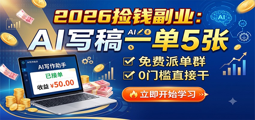 2026捡钱副业：AI写稿一单5张，免费派单群，0门槛直接干-智富思维学堂