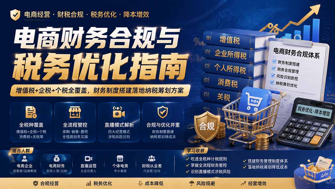 电商财务合规与税务优化指南：增值税+企税+个税全覆盖，财务制度搭建落地纳税筹划方案-智富思维学堂