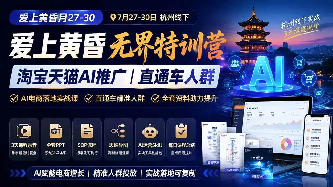 (19725期)爱上 黄昏 7月27-30|杭州线下无界特训营|淘宝天猫AI推广|直通车人群|全套PPT SOP思维导图资料包-智富思维学堂