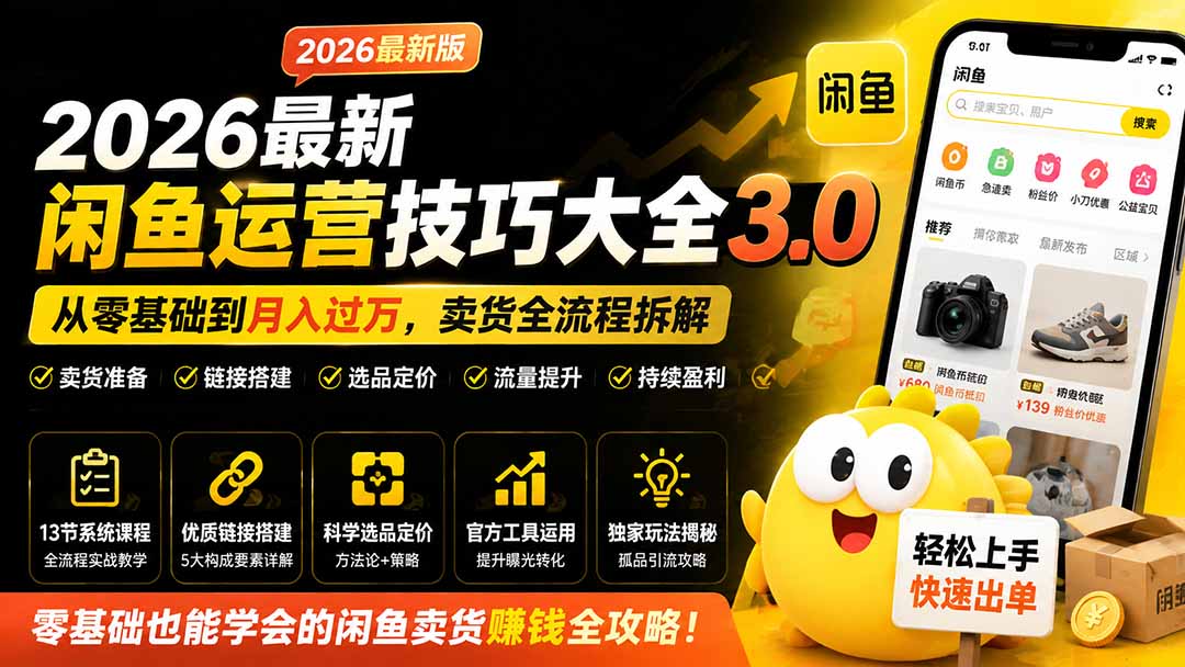 图片[2]-2026最新闲鱼运营技巧大全3.0；从零基础到月入过万，卖货准备、链接搭建到选品定价全拆解-智富思维学堂