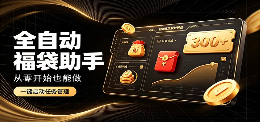 日入稳定300+，全自动抢福袋闲暇稳定创收，零基础小白轻松上手-智富思维学堂