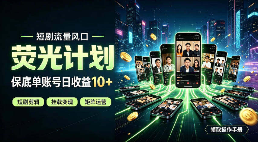 快手短剧荧光计划,全新变现风口,单账号保底日收益10+,长期稳定【揭秘】-智富思维学堂