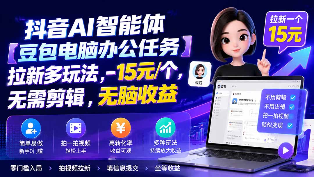 抖音AI智能体【豆包电脑办公任务】拉新多玩法 15元/个，无需剪辑，无脑收益-智富思维学堂