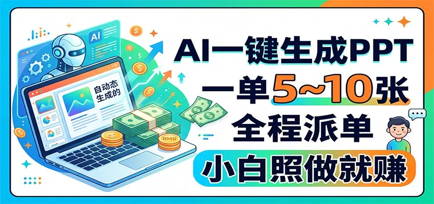 AI一键生成PPT，一单5~10张，全程派单，小白照做就赚-智富思维学堂