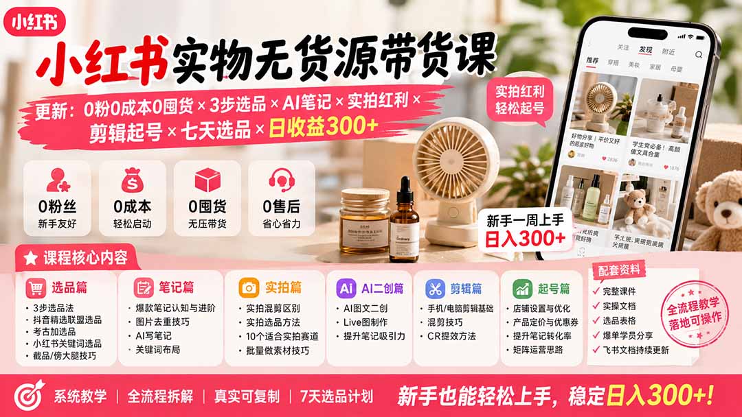 小红书实物无货源带货课-更新：0粉0成本0囤货×3步选品×AI笔记×实拍红利×剪辑起号×七天选品×日收益300+-智富思维学堂
