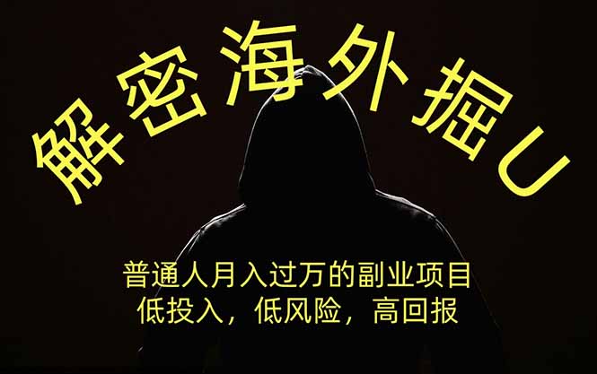 解密海外掘U，普通人月入过万的副业项目，低投入、低风险高回报，没有之一-智富思维学堂
