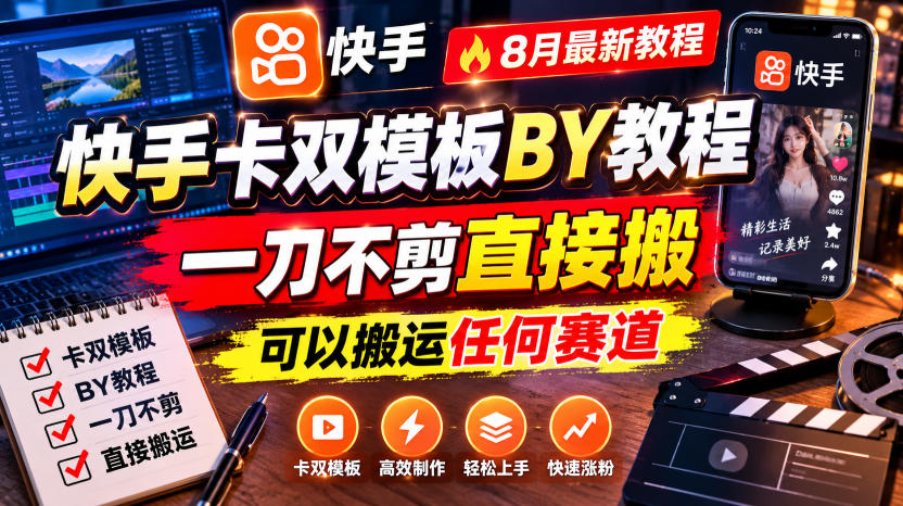 快手卡双模板搬运教程,8月最新教程,一刀不剪直接搬,可以搬运任何赛道-智富思维学堂