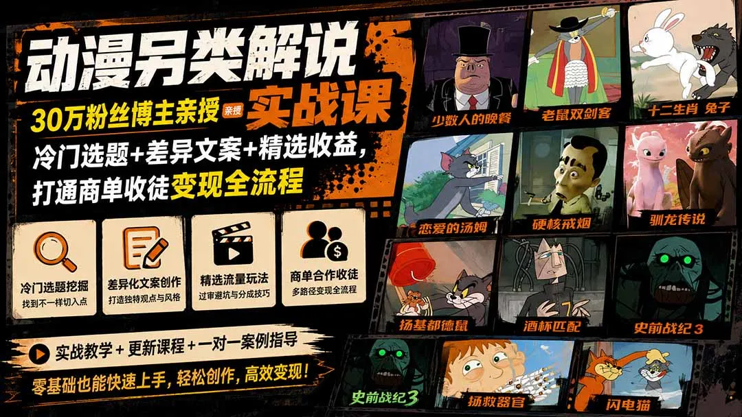 动漫另类解说实战课｜30万粉丝博主亲授·冷门选题+差异文案+精选收益，打通商单收徒变现全流程-智富思维学堂