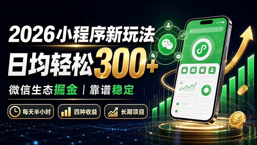 2026小程序新玩法：日均轻松300+ 微信生态掘金靠谱稳定-智富思维学堂