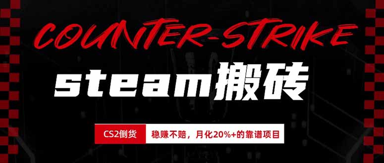 steam搬砖,倒卖cs2饰品,达到月化20%+的收益,真正的靠谱可落地长期项目-智富思维学堂