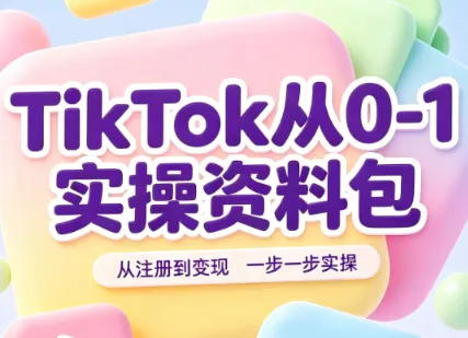 TikTok从0-1实操资料包：养号SOP+爆款公式+投流手册-智富思维学堂