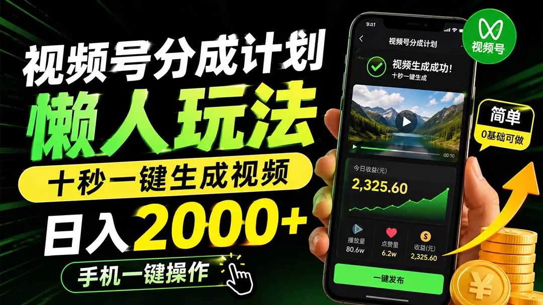 视频号分成计划懒人玩法，十秒一键生成视频，日入2000+，手机一键操作-智富思维学堂